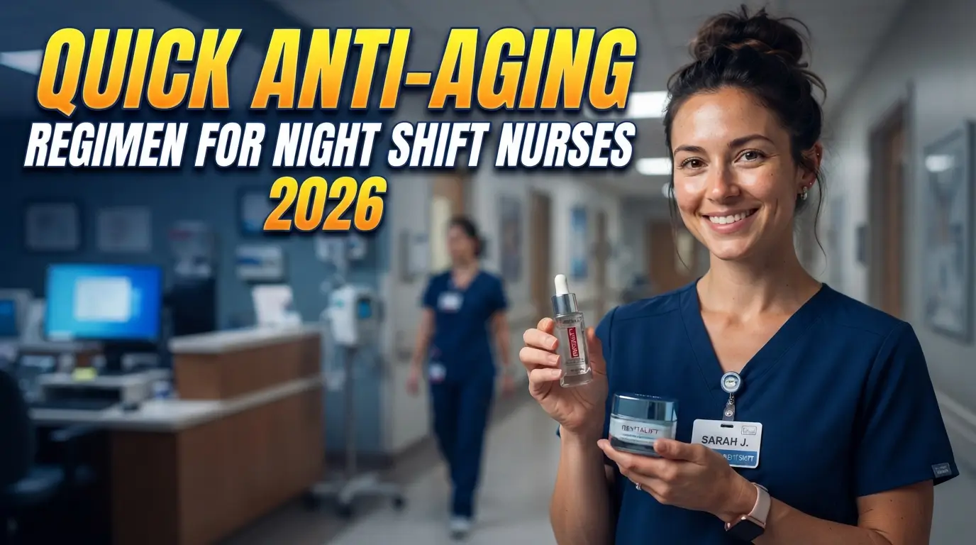 Quick Anti-Aging Regimen for Night Shift Nurses 2026